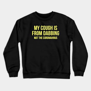 My Cough Is From Dabbing Not The Coronavirus Crewneck Sweatshirt